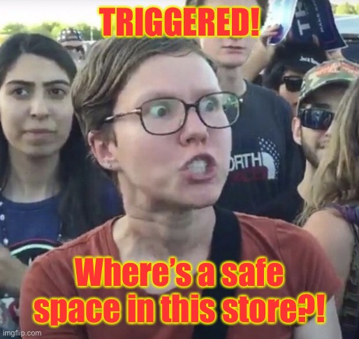 Triggered feminist | TRIGGERED! Where’s a safe space in this store?! | image tagged in triggered feminist | made w/ Imgflip meme maker