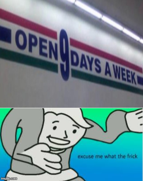 open 9 days a week | image tagged in blank white template | made w/ Imgflip meme maker