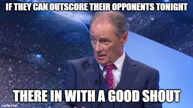 Brian Kerr | IF THEY CAN OUTSCORE THEIR OPPONENTS TONIGHT; THERE IN WITH A GOOD SHOUT | image tagged in champions league,football,soccer,stupid people | made w/ Imgflip meme maker