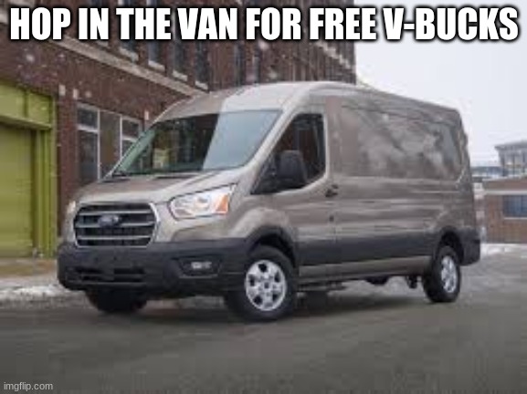 HOP IN THE VAN FOR FREE V-BUCKS | image tagged in memes | made w/ Imgflip meme maker