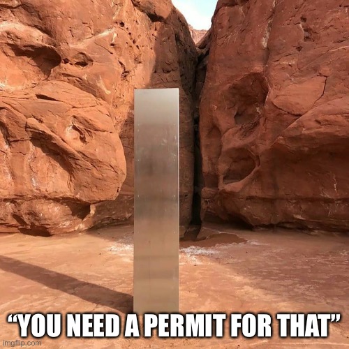 Utah monolith | “YOU NEED A PERMIT FOR THAT” | image tagged in utah monolith | made w/ Imgflip meme maker
