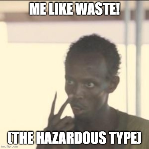 waste | ME LIKE WASTE! (THE HAZARDOUS TYPE) | image tagged in memes,look at me | made w/ Imgflip meme maker