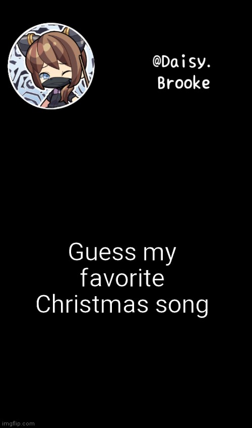 Daisy's new template | Guess my favorite Christmas song | image tagged in daisy's new template | made w/ Imgflip meme maker