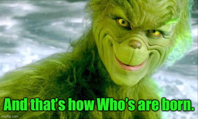 The Grinch (Jim Carrey) | And that’s how Who’s are born. | image tagged in the grinch jim carrey | made w/ Imgflip meme maker