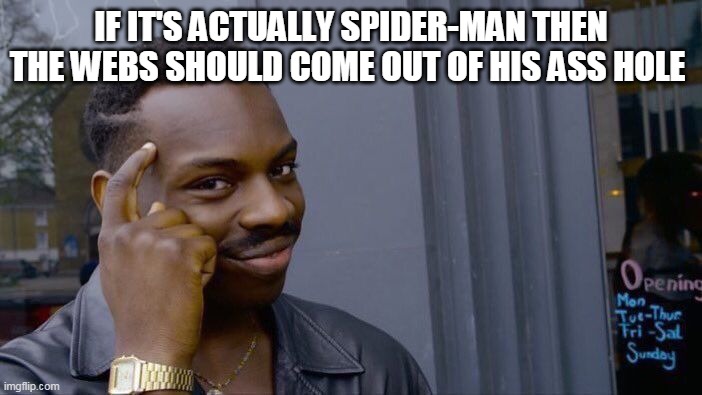 the correct spider-man fact | IF IT'S ACTUALLY SPIDER-MAN THEN THE WEBS SHOULD COME OUT OF HIS ASS HOLE | image tagged in memes,roll safe think about it,spiderman | made w/ Imgflip meme maker