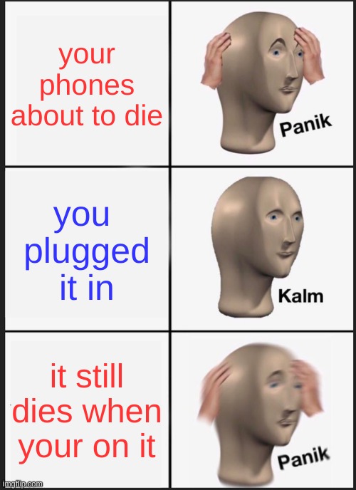 PANIKKKKKKKKKKKKK | your phones about to die; you  plugged it in; it still dies when your on it | image tagged in memes,panik kalm panik | made w/ Imgflip meme maker