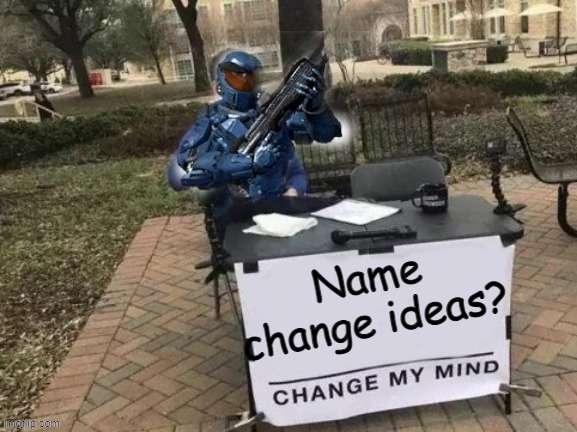 Caboose change my mind | Name change ideas? | image tagged in caboose change my mind | made w/ Imgflip meme maker