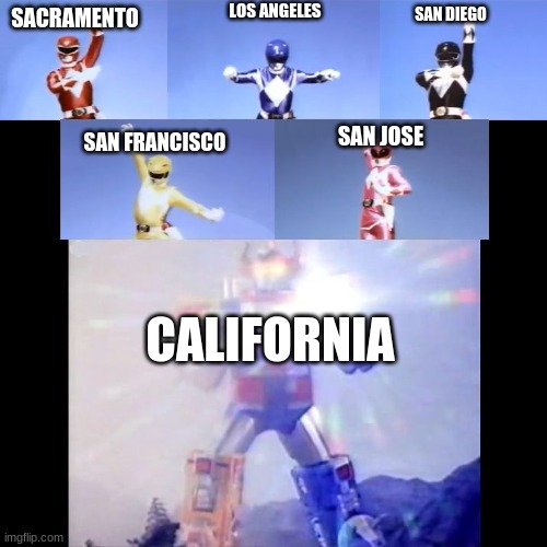 Megazord Transformation | LOS ANGELES; SAN DIEGO; SACRAMENTO; SAN FRANCISCO; SAN JOSE; CALIFORNIA | image tagged in megazord transformation | made w/ Imgflip meme maker