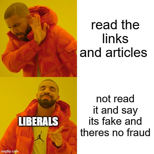 Drake Hotline Bling Meme | read the links and articles not read it and say its fake and theres no fraud LIBERALS | image tagged in memes,drake hotline bling | made w/ Imgflip meme maker