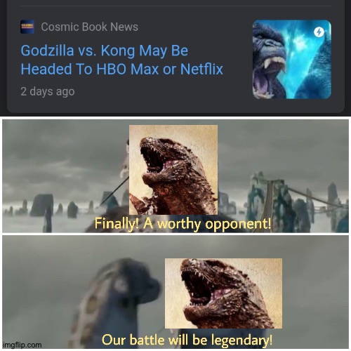 This come out in 2021, I hope all of you can watch this | image tagged in finally a worthy opponent our battle will be legendary,godzilla,vs,king kong,who would win | made w/ Imgflip meme maker
