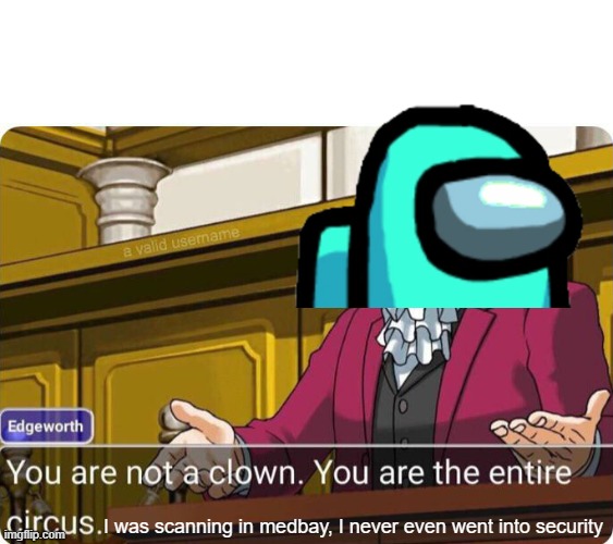 You are not a clown. You are the entire circus. | I was scanning in medbay, I never even went into security | image tagged in you are not a clown you are the entire circus | made w/ Imgflip meme maker