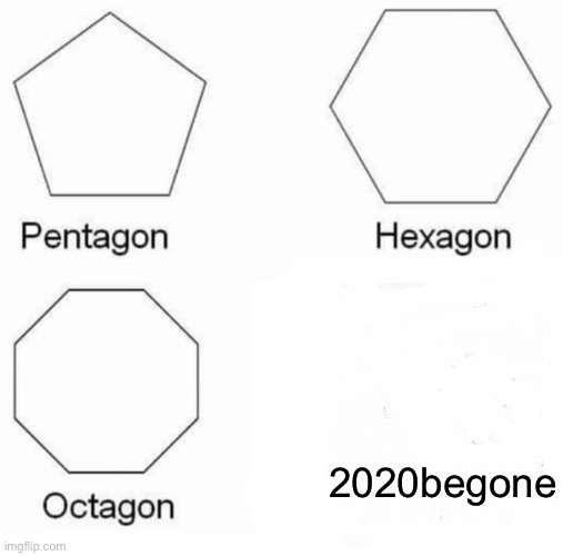 2020 be gone | 2020begone | image tagged in memes,pentagon hexagon octagon | made w/ Imgflip meme maker