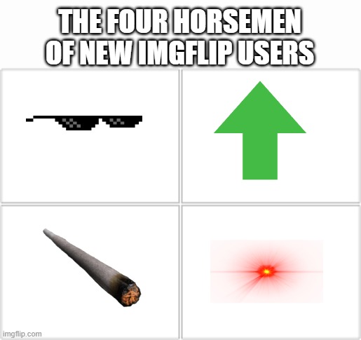 dont forget begging for upvotes | THE FOUR HORSEMEN OF NEW IMGFLIP USERS | image tagged in 4 horsemen,memes,fun | made w/ Imgflip meme maker