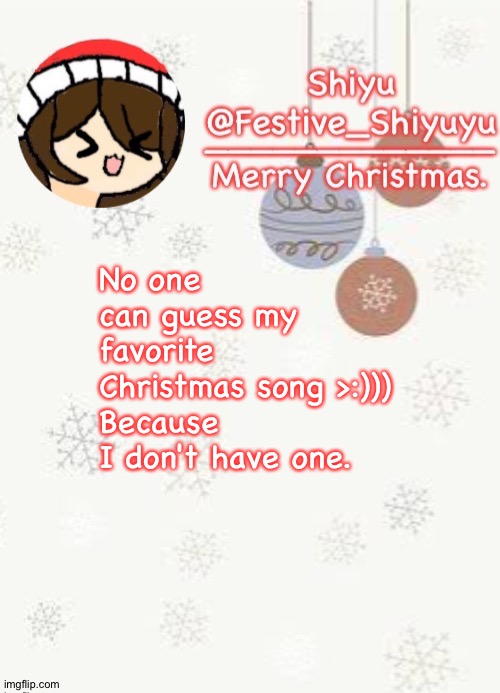 Aeugh | No one can guess my favorite Christmas song >:)))
Because I don't have one. | image tagged in christmas | made w/ Imgflip meme maker