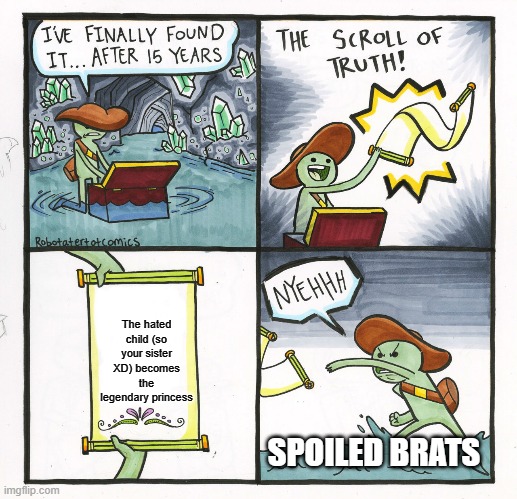 Gacha Storylines to Memes #1: Hated Child Becomes the Lost Princess | The hated child (so your sister XD) becomes the legendary princess; SPOILED BRATS | image tagged in memes,the scroll of truth | made w/ Imgflip meme maker