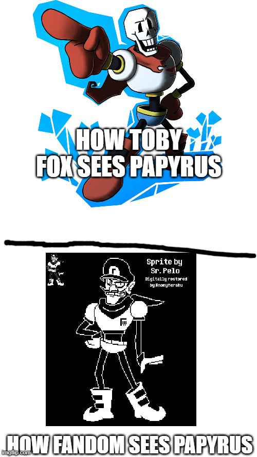 What a beauty fandom has created | HOW TOBY FOX SEES PAPYRUS; HOW FANDOM SEES PAPYRUS | image tagged in waluigi,papyrus,lol,xd,bruh,hahahaha | made w/ Imgflip meme maker