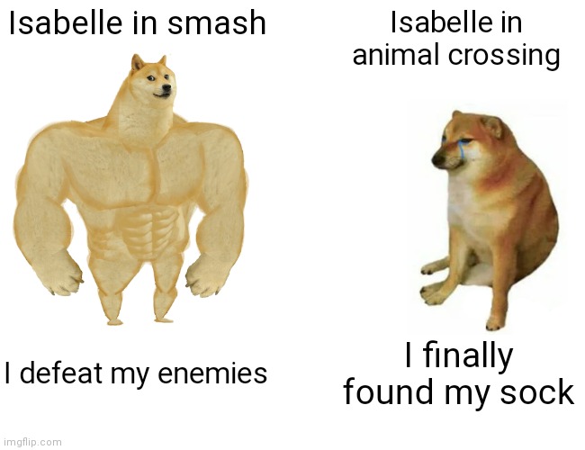 Buff Doge vs. Cheems | Isabelle in smash; Isabelle in animal crossing; I defeat my enemies; I finally found my sock | image tagged in memes,buff doge vs cheems | made w/ Imgflip meme maker