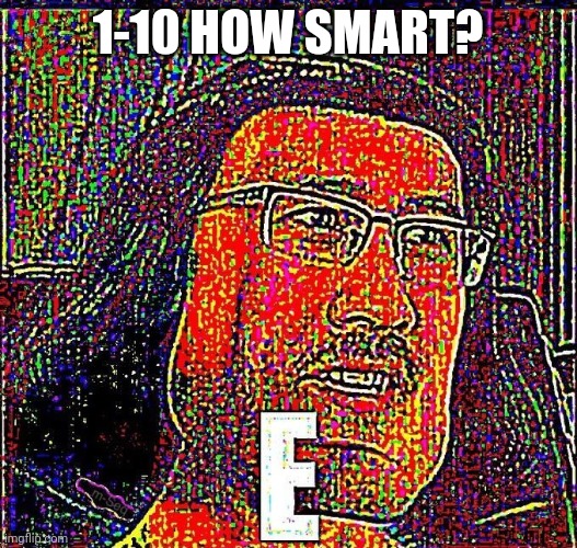 Markiplier E | 1-10 HOW SMART? | image tagged in markiplier e | made w/ Imgflip meme maker