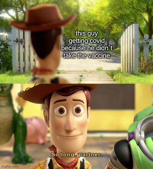 So long partner | this guy getting covid because he didn´t take the vaccine | image tagged in so long partner | made w/ Imgflip meme maker