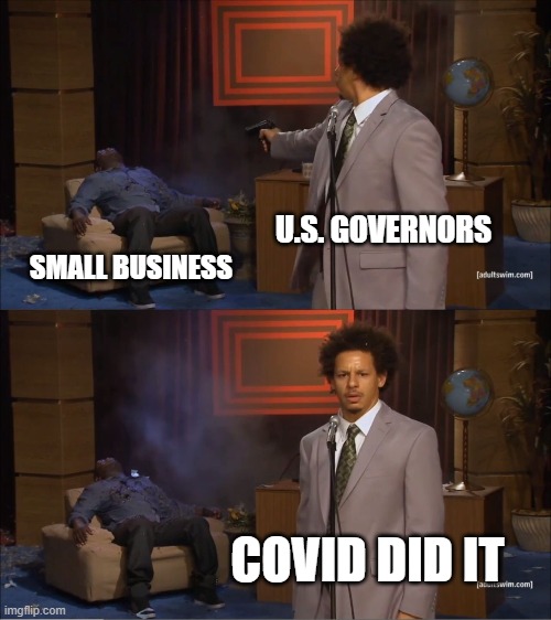 The World Economy Is In Big Trouble | U.S. GOVERNORS; SMALL BUSINESS; COVID DID IT | image tagged in who killed hannibal,covid,poverty kills,lockdowns | made w/ Imgflip meme maker