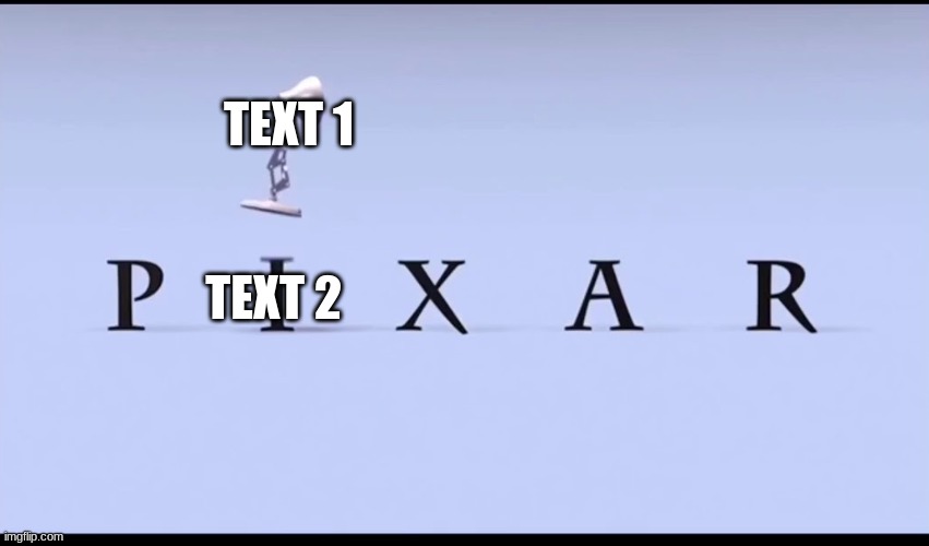 Pixar lamp | TEXT 1; TEXT 2 | image tagged in pixar lamp | made w/ Imgflip meme maker