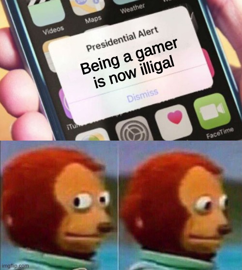 Being a gamer is now illigal | image tagged in memes,presidential alert,monkey looking away | made w/ Imgflip meme maker