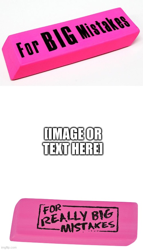 For really big mistakes | [IMAGE OR TEXT HERE] | image tagged in for really big mistakes | made w/ Imgflip meme maker