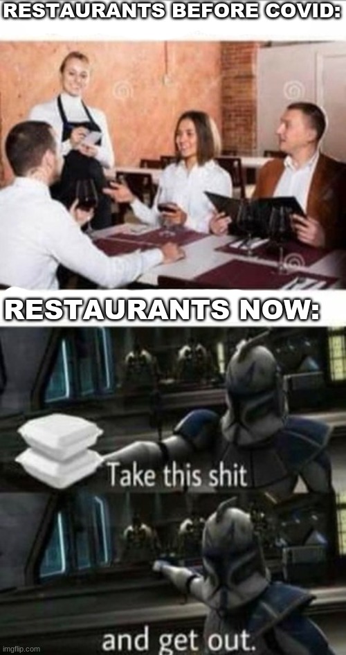Tru,right? | RESTAURANTS BEFORE COVID:; RESTAURANTS NOW: | image tagged in covid-19,results,for,resturaunts | made w/ Imgflip meme maker