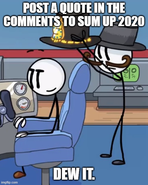 I can't wait to see the quotes you guys post.... | POST A QUOTE IN THE COMMENTS TO SUM UP 2020; DEW IT. | image tagged in henry stickmin rpe ending,henry stickmin,2020,quotes | made w/ Imgflip meme maker