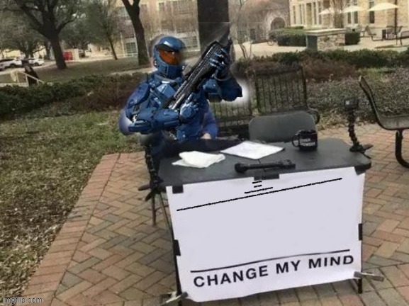 Caboose change my mind | Simmons: Hey.

Grif: Yeah?

Simmons: You ever wonder why we’re here?

Grif: It's one of life's great mysteries isn't it? Why are we here? I mean, are we the product of some cosmic coincidence, or is there really a God watching everything? You know, with a plan for us and stuff. I don't know, man, but it keeps me up at night. | image tagged in caboose change my mind | made w/ Imgflip meme maker