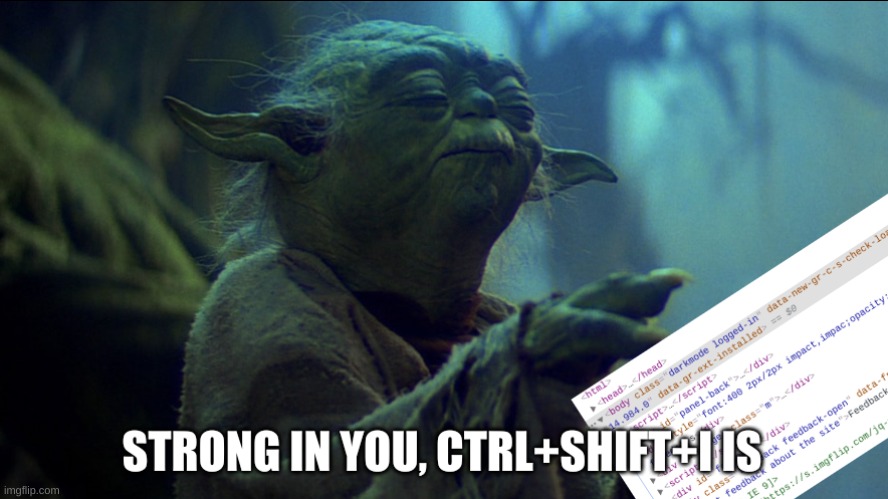 Link in comments, enjoy! | image tagged in strong in you the ctrl shift i is yoda | made w/ Imgflip meme maker
