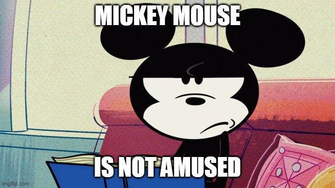 MICKEY MOUSE; IS NOT AMUSED | image tagged in mickey mouse,not amused | made w/ Imgflip meme maker