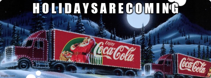 Coca Cola | H O L I D A Y S A R E C O M I N G | image tagged in coca cola | made w/ Imgflip meme maker