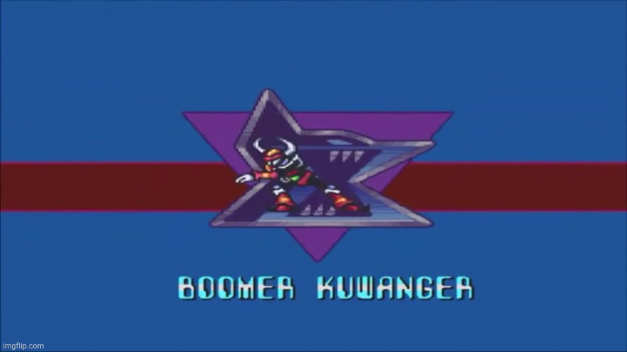 Megaman X is such a Boomer! | image tagged in boomer kuwanger | made w/ Imgflip meme maker