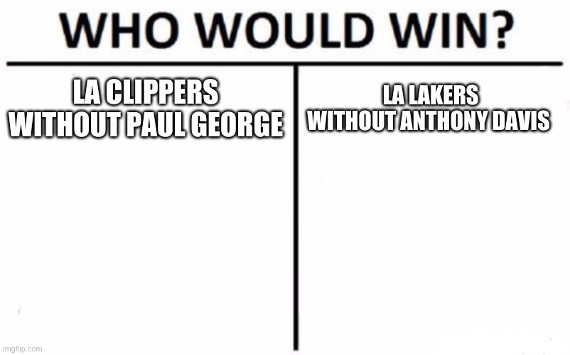 Who Would Win? |  LA CLIPPERS WITHOUT PAUL GEORGE; LA LAKERS WITHOUT ANTHONY DAVIS | image tagged in memes,who would win | made w/ Imgflip meme maker
