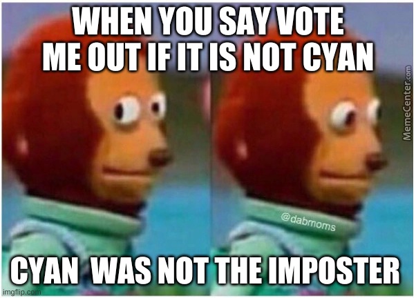 awkward | WHEN YOU SAY VOTE ME OUT IF IT IS NOT CYAN; CYAN  WAS NOT THE IMPOSTER | image tagged in awkward | made w/ Imgflip meme maker