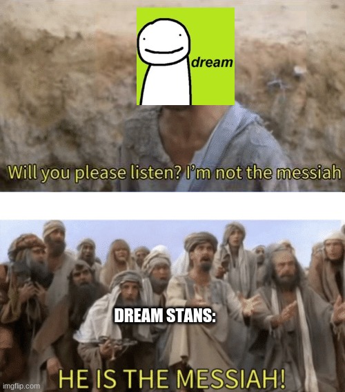 Leave Dream Alone | DREAM STANS: | image tagged in he is the mesiah,dream,minecraft,hey internet | made w/ Imgflip meme maker