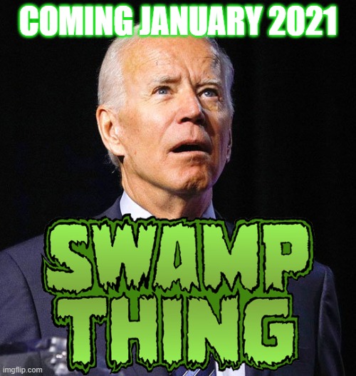 Joe Biden is the Swamp Thing! | COMING JANUARY 2021 | image tagged in swamp thing | made w/ Imgflip meme maker