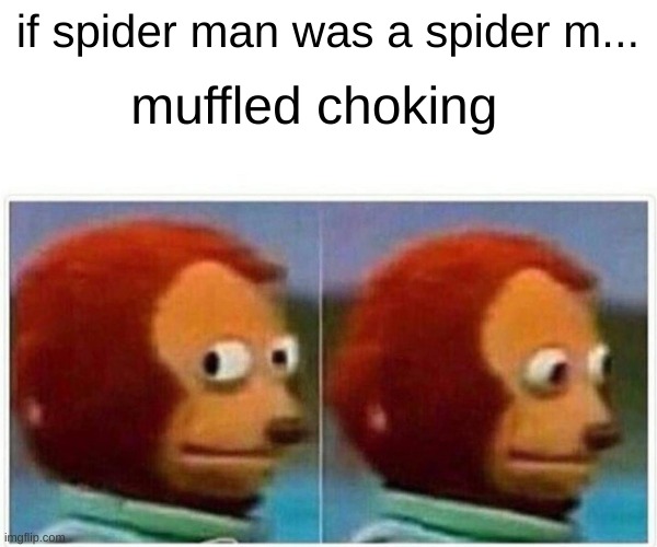 Monkey Puppet | if spider man was a spider m... muffled choking | image tagged in memes,monkey puppet | made w/ Imgflip meme maker