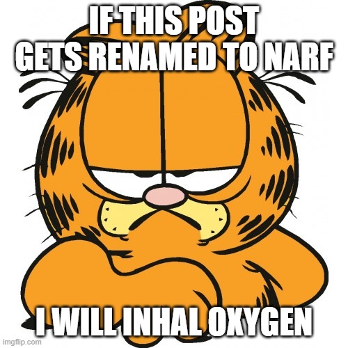 N A R F | IF THIS POST GETS RENAMED TO NARF; I WILL INHAL OXYGEN | image tagged in garfield | made w/ Imgflip meme maker