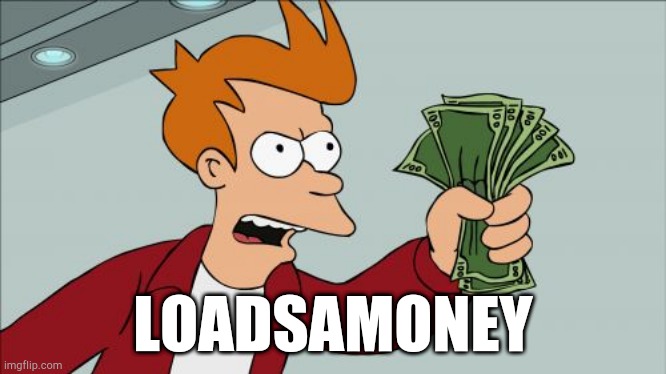 Shut Up And Take My Money Fry Meme | LOADSAMONEY | image tagged in memes,shut up and take my money fry | made w/ Imgflip meme maker