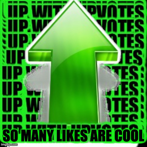 upvote | SO MANY LIKES ARE COOL | image tagged in upvote | made w/ Imgflip meme maker