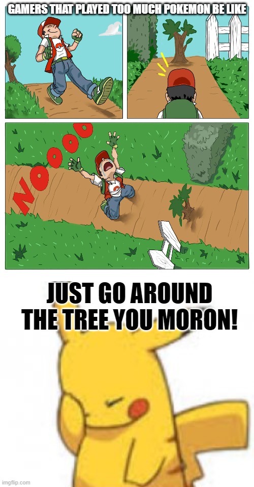 GAMERS THAT PLAYED TOO MUCH POKEMON BE LIKE; JUST GO AROUND THE TREE YOU MORON! | image tagged in memes,funny,pokemon | made w/ Imgflip meme maker