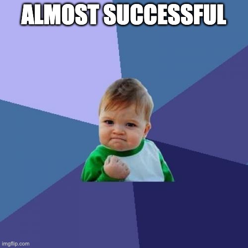 Success Kid Meme | ALMOST SUCCESSFUL | image tagged in memes,success kid | made w/ Imgflip meme maker