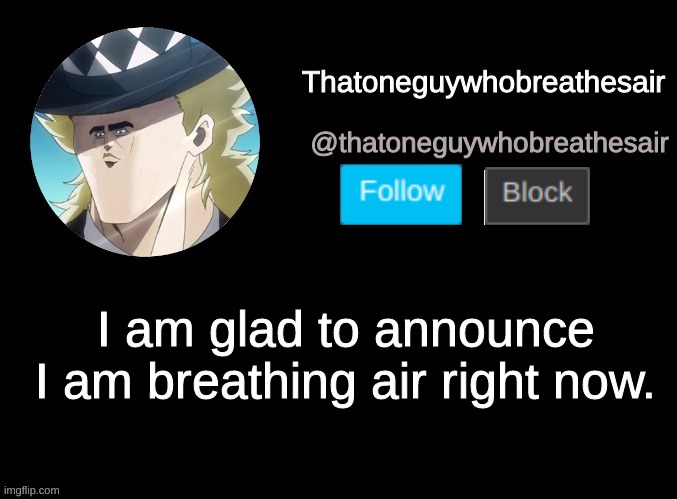 First to edit this title will get Impostor next round they play Among Us(and bftfdfg NF was herereath air)I WANNA BRETAH AIRv | I am glad to announce I am breathing air right now. | image tagged in thatoneguywhobreathesair's announcment template | made w/ Imgflip meme maker