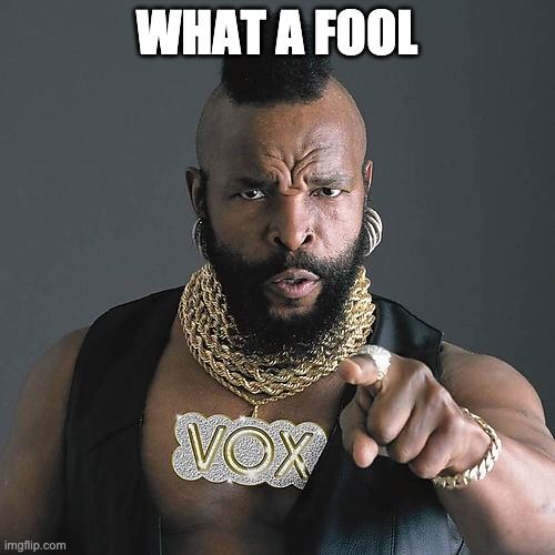 Mr T Pity The Fool Meme | WHAT A FOOL | image tagged in memes,mr t pity the fool | made w/ Imgflip meme maker