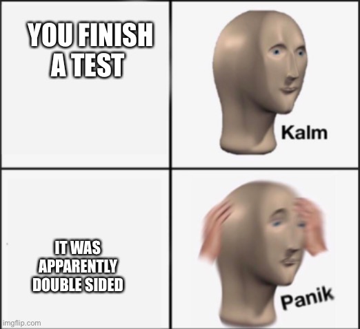 kalm panik | YOU FINISH A TEST; IT WAS APPARENTLY DOUBLE SIDED | image tagged in kalm panik | made w/ Imgflip meme maker