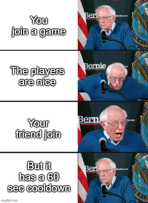 Bernie Sander Reaction (change) | You join a game; The players are nice; Your friend join; But it has a 60 sec cooldown | image tagged in bernie sander reaction change | made w/ Imgflip meme maker
