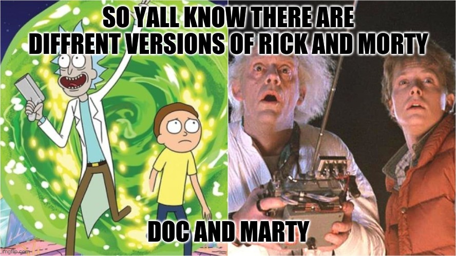 it all makes sense now | SO YALL KNOW THERE ARE DIFFRENT VERSIONS OF RICK AND MORTY; DOC AND MARTY | image tagged in tag,fill,in,memes,the truth | made w/ Imgflip meme maker