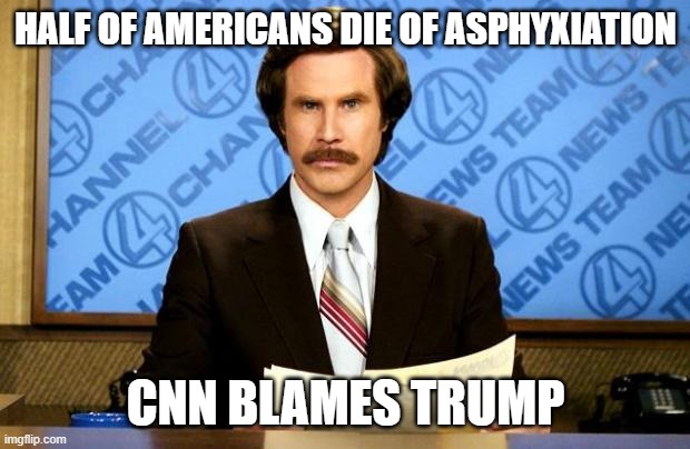 BREAKING NEWS | HALF OF AMERICANS DIE OF ASPHYXIATION CNN BLAMES TRUMP | image tagged in breaking news | made w/ Imgflip meme maker